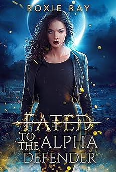 Fated To The Alpha Defender by Roxie Ray