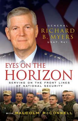 Eyes on the Horizon: Serving on the Front Lines of National Security by Richard B. Myers