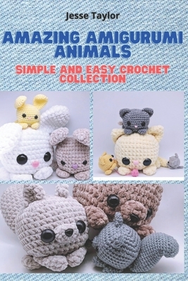 Amazing Amigurumi Animals: Simple and Easy Crochet Collection by Jesse Taylor