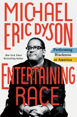 Entertaining Race: Performing Blackness in America by Michael Eric Dyson