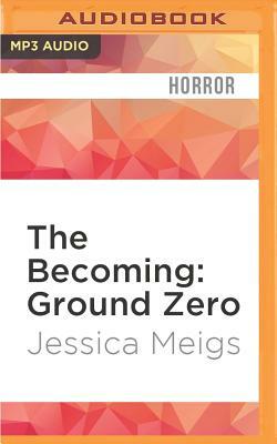 The Becoming: Ground Zero by Jessica Meigs