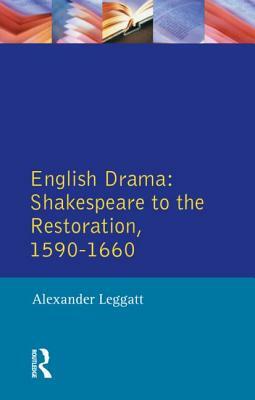 English Drama: Shakespeare to the Restoration 1590-1660 by Alexander Leggatt