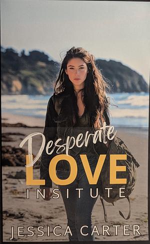 Desperate Love Institute by Jessica Carter