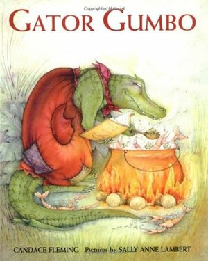 Gator Gumbo: A Spicy-Hot Tale by Sally Anne Lambert, Candace Fleming