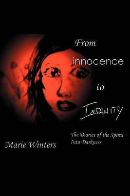 From Innocence to Insanity: The Diaries of the Spiral into Darkness by Marie Winters