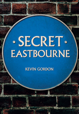 Secret Eastbourne by Kevin Gordon