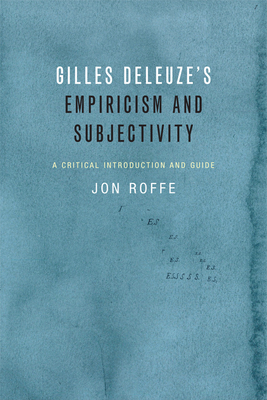 Gilles Deleuze's Empiricism and Subjectivity: A Critical Introduction and Guide by Jon Roffe