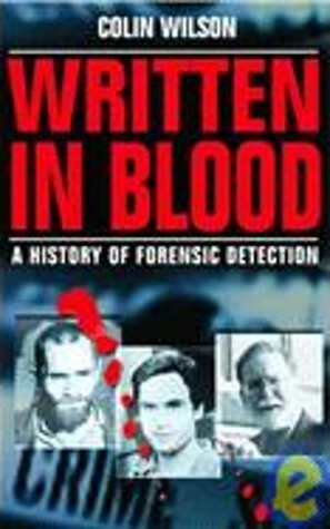 Written in Blood: A History of Forensic Detection by Colin Wilson, Damon Wilson