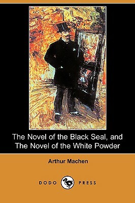 The Novel of the Black Seal, and the Novel of the White Powder (Dodo Press) by Arthur Machen