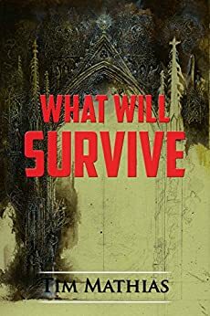 What Will Survive by Tim Mathias