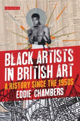 Black Artists in British Art: A History Since the 1950s by Eddie Chambers