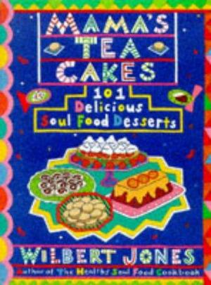 Mama's Tea Cakes: 101 Soul Food Desserts by Wilbert Jones