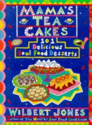 Mama's Tea Cakes: 101 Soul Food Desserts by Wilbert Jones