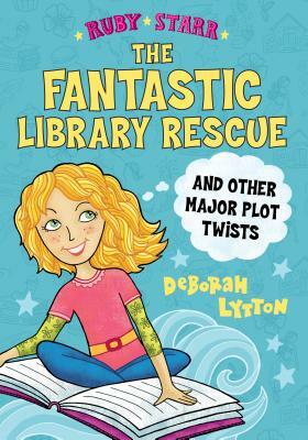 The Fantastic Library Rescue and Other Major Plot Twists by Deborah Lytton