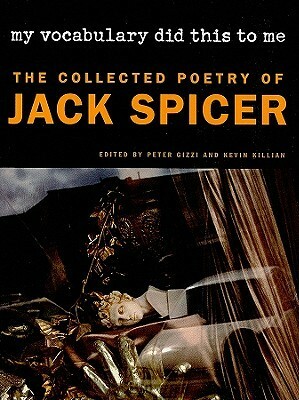 My Vocabulary Did This to Me: The Collected Poetry of Jack Spicer by Jack Spicer, Kevin Killian, Peter Gizzi