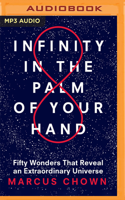 Infinity in the Palm of Your Hand: Fifty Wonders That Reveal an Extraordinary Universe by Marcus Chown