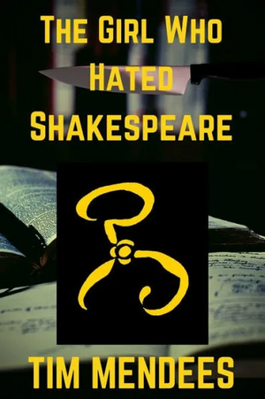 The Girl Who Hated Shakespeare by Tim Mendees