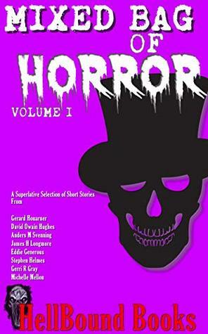 Mixed Bag of Horror: Volume 1 by David Owain Hughes, Anders M. Svenning, James H. Longmore, Gerard Houarner, Stephen Helmes, Eddie Generous, Michelle Mellon, Gerri R. Gray