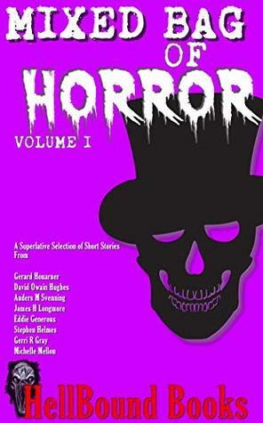 Mixed Bag of Horror: Volume 1 by Michelle Mellon, Eddie Generous, Anders M. Svenning, Gerard Houarner, Gerri R. Gray, Stephen Helmes, David Owain Hughes, James H. Longmore