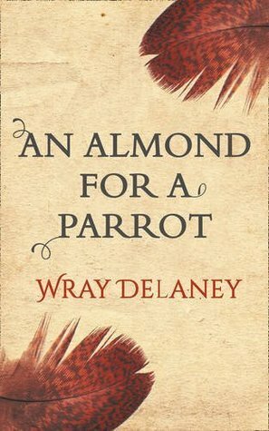 An Almond for a Parrot: Free sample by Wray Delaney