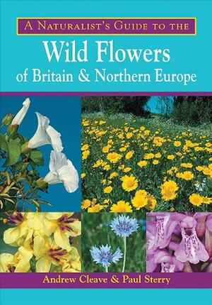 A Naturalist's Guide to the Wild Flowers of Britain & Northern Europe by Andrew Cleave