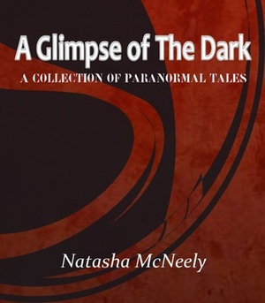 A Glimpse of The Dark by Natasha McNeely