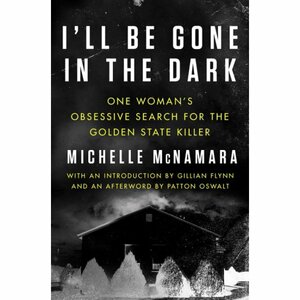 I’ll Be Gone in the Dark by Michelle McNamara