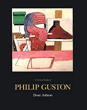 A Critical Study of Philip Guston: by Dore Ashton