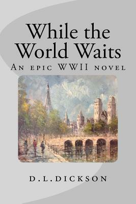 While The World Waits: : An Epic World War II Novel by Dickson