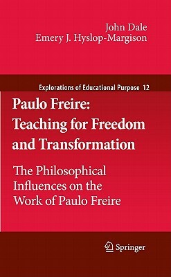 Paulo Freire: Teaching for Freedom and Transformation: The Philosophical Influences on the Work of Paulo Freire by Emery J. Hyslop-Margison, John Dale