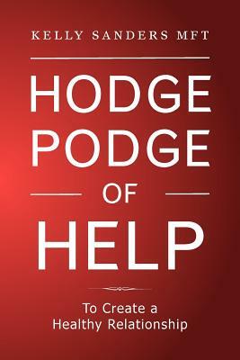 Hodgepodge of Help: To Create a Healthy Relationshipp by Kelly Sanders