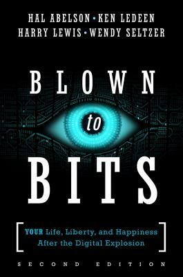 Blown to Bits: Your Life, Liberty, and Happiness After the Digital Explosion by Hal Abelson, Ken Ledeen, Harry Lewis