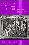 Jews in the Notarial Culture: Latinate Wills in Mediterranean Spain, 1250–1350 by Robert I. Burns