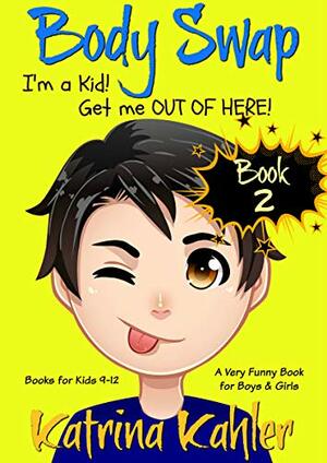 I'm a Kid! Get Me Out of Here! by Katrina Kahler