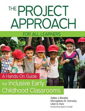 The Project Approach for All Learners: A Hands-On Guide for Inclusive Early Childhood Classrooms by Lilian G. Katz, Sallee Beneke, Michaelene M. Ostrosky