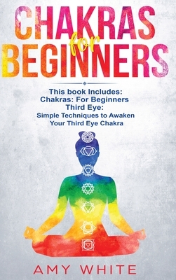 Chakras: & The Third Eye - How to Balance Your Chakras and Awaken Your Third Eye With Guided Meditation, Kundalini, and Hypnosi by Amy White