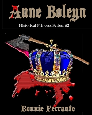 Anne Boleyn: Historical Princess Series: #2 by Bonnie Ferrante