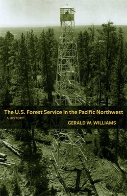 The U.S. Forest Service in the Pacific Northwest: A History by Gerald W. Williams, Mike Dombeck