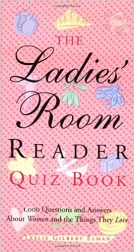 The Ladies' Room Reader Quiz Book: 1,000 Questions and Answers about Women and the Things They Love by Leslie Gilbert Elman