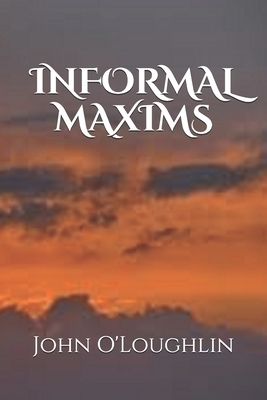 Informal Maxims by John O'Loughlin