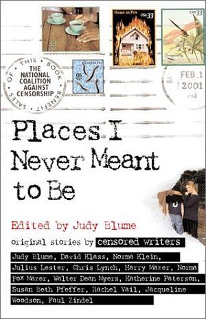 Places I Never Meant To Be: Original Stories by Censored Writers by Judy Blume