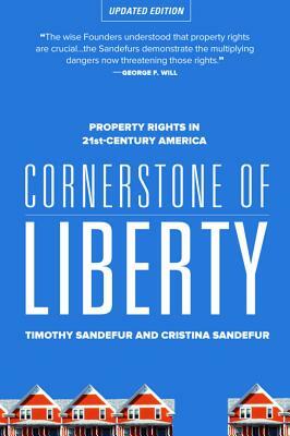 Cornerstone of Liberty: Property Rights in 21st Century America by Timothy Sandefur, Christina Sandefur