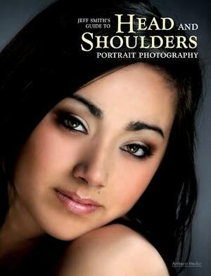 Jeff Smith's Guide to Head and Shoulders Portrait Photography by Jeff Smith