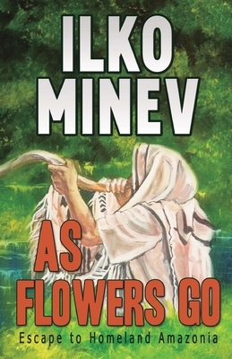 As Flowers Go: Escape to Homeland Amazonia by Ilko Minev