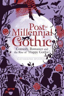 Post-Millennial Gothic: Comedy, Romance and the Rise of 'Happy Gothic by Catherine Spooner