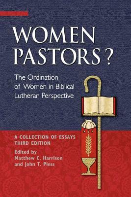 Women Pastors?: The Ordination of Women in Biblical Lutheran Perspective: A Collection of Essays by 