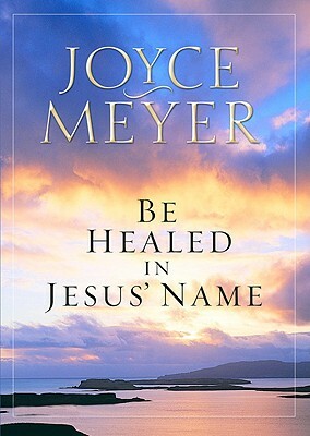 Be Healed in Jesus Name by Joyce Meyer