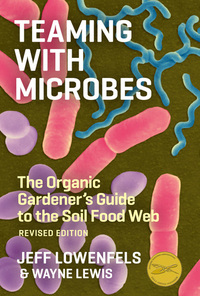 Teaming with Microbes: A Gardener's Guide to the Soil Food Web by Jeff Lowenfels
