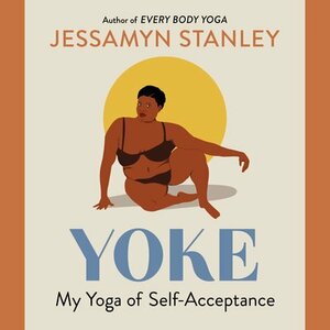 Yoke: My Yoga of Self-Acceptance by Jessamyn Stanley