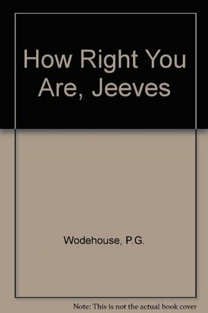 How Right You Are, Jeeves: A Jeeves and Bertie Novel by P.G. Wodehouse